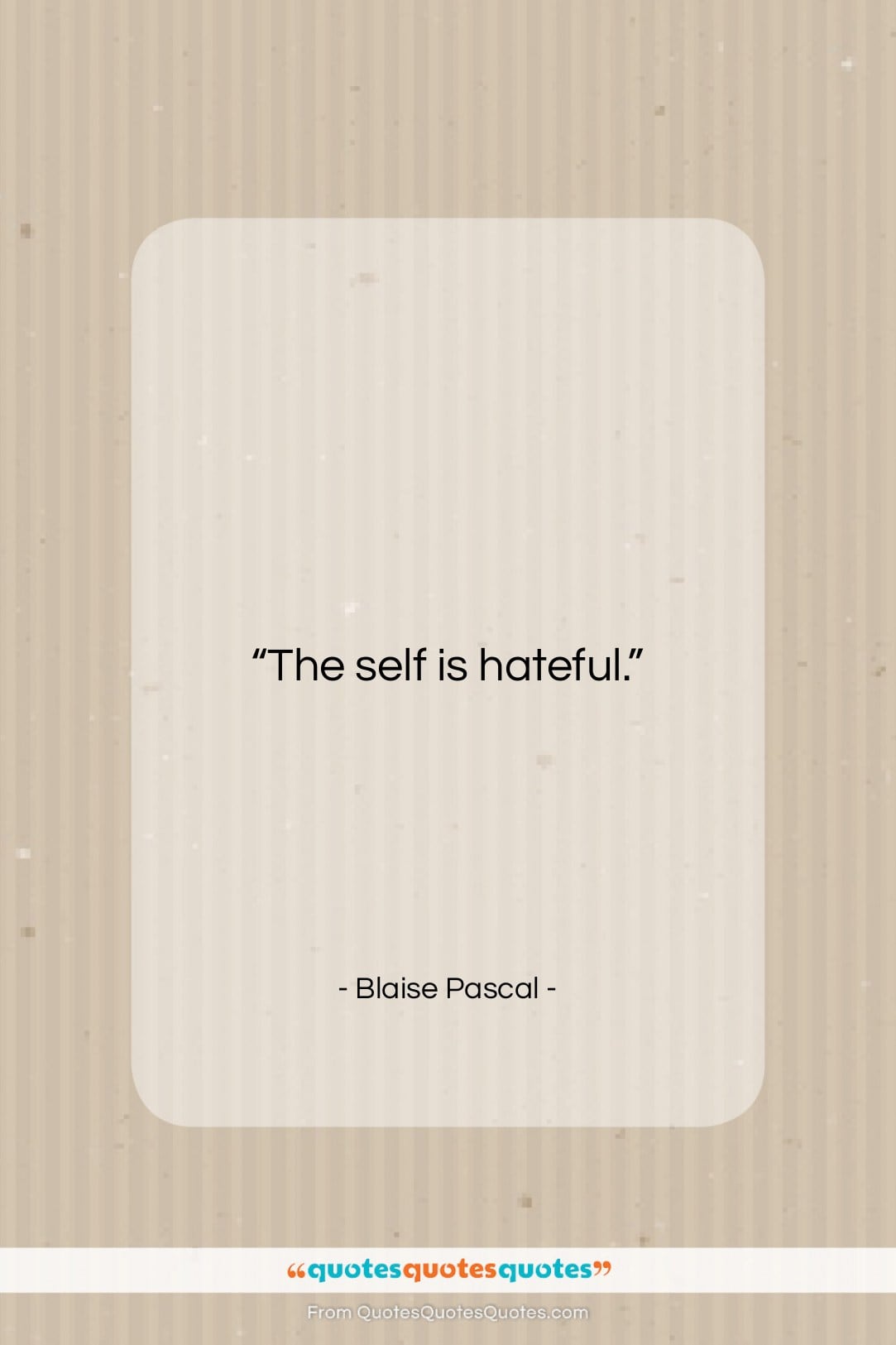 Blaise Pascal quote: “The self is hateful….”- at QuotesQuotesQuotes.com