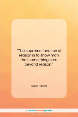 Blaise Pascal quote: “The supreme function of reason is to…”- at QuotesQuotesQuotes.com