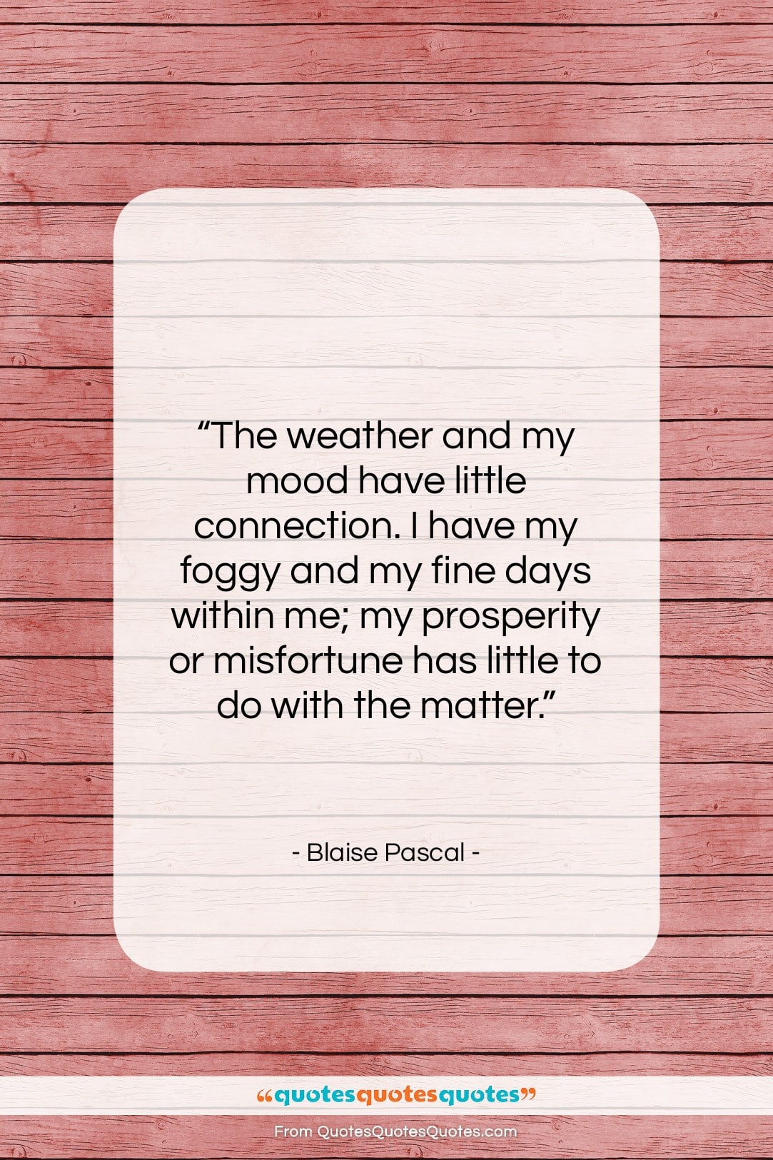 Blaise Pascal quote: “The weather and my mood have little…”- at QuotesQuotesQuotes.com