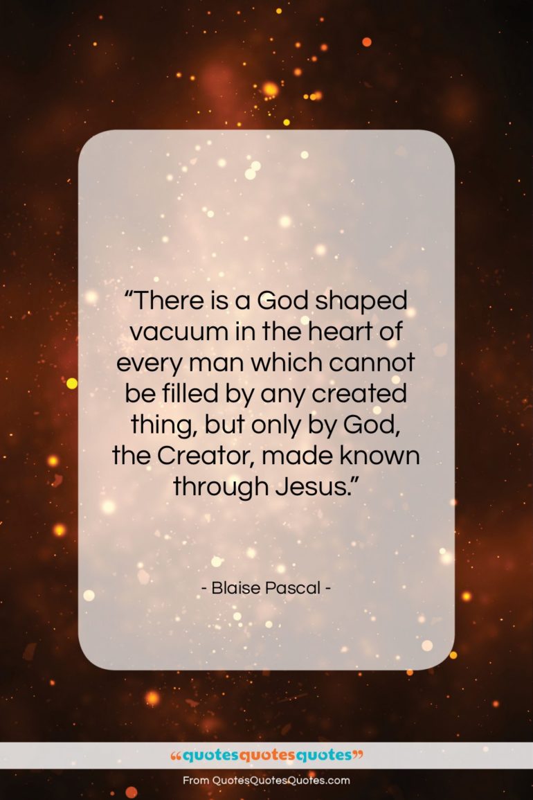 Blaise Pascal quote: “There is a God shaped vacuum in…”- at QuotesQuotesQuotes.com