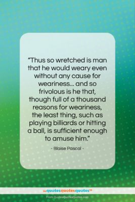 Blaise Pascal quote: “Thus so wretched is man that he…”- at QuotesQuotesQuotes.com
