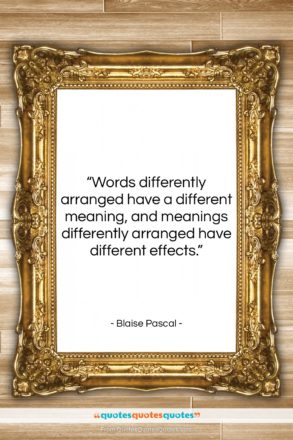 Blaise Pascal quote: “Words differently arranged have a different meaning,…”- at QuotesQuotesQuotes.com