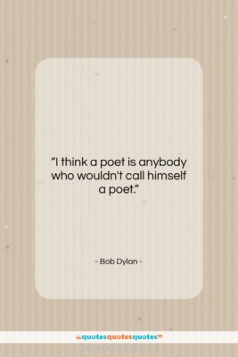 Bob Dylan quote: “I think a poet is anybody who…”- at QuotesQuotesQuotes.com