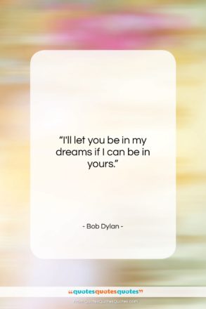 Bob Dylan quote: “I’ll let you be in my dreams…”- at QuotesQuotesQuotes.com