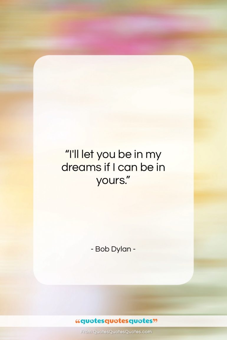 Bob Dylan quote: “I’ll let you be in my dreams…”- at QuotesQuotesQuotes.com
