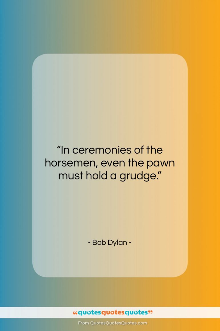 Bob Dylan quote: “In ceremonies of the horsemen, even the…”- at QuotesQuotesQuotes.com