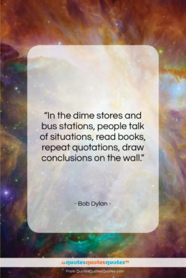 Bob Dylan quote: “In the dime stores and bus stations,…”- at QuotesQuotesQuotes.com