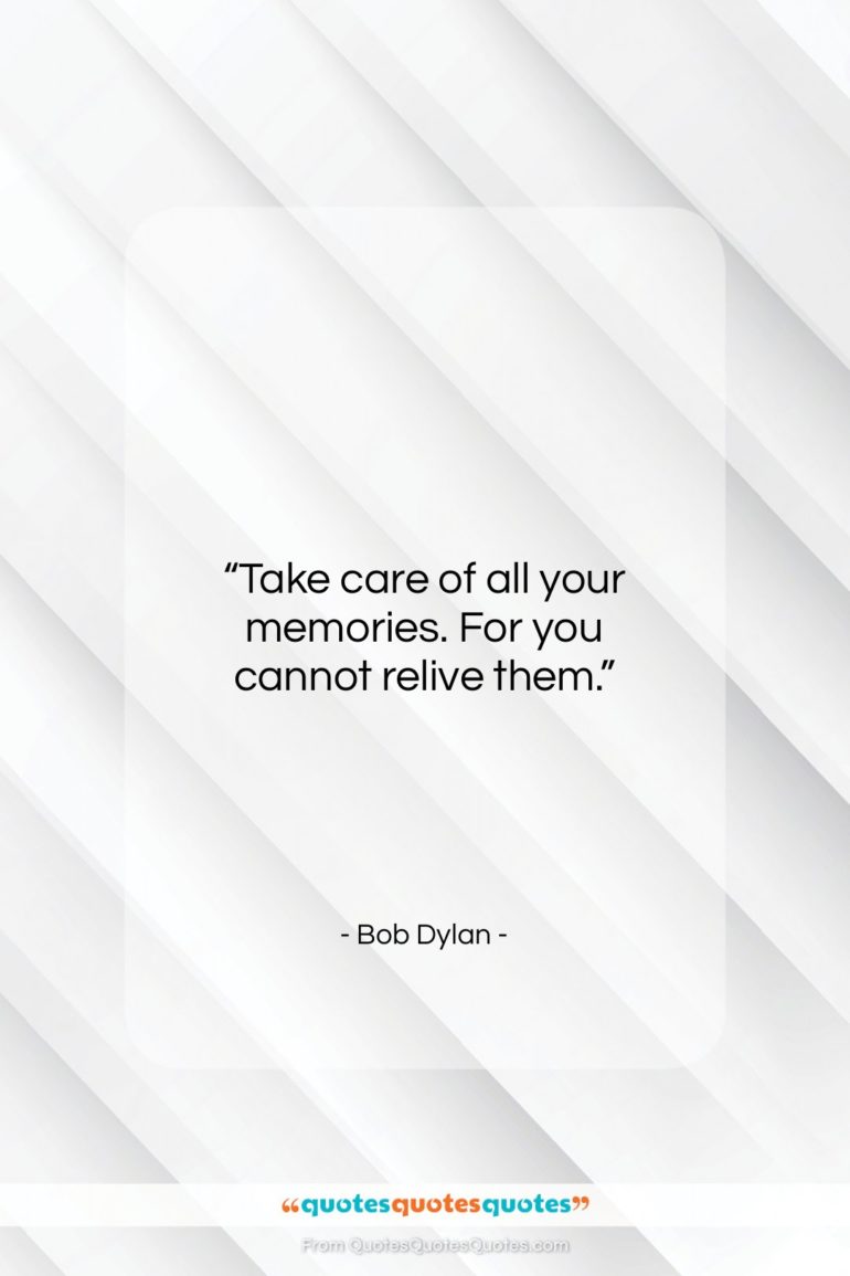 Bob Dylan quote: “Take care of all your memories. For…”- at QuotesQuotesQuotes.com
