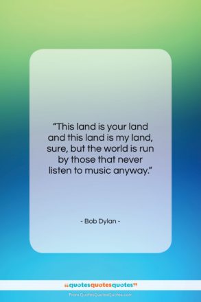 Bob Dylan quote: “This land is your land and this…”- at QuotesQuotesQuotes.com