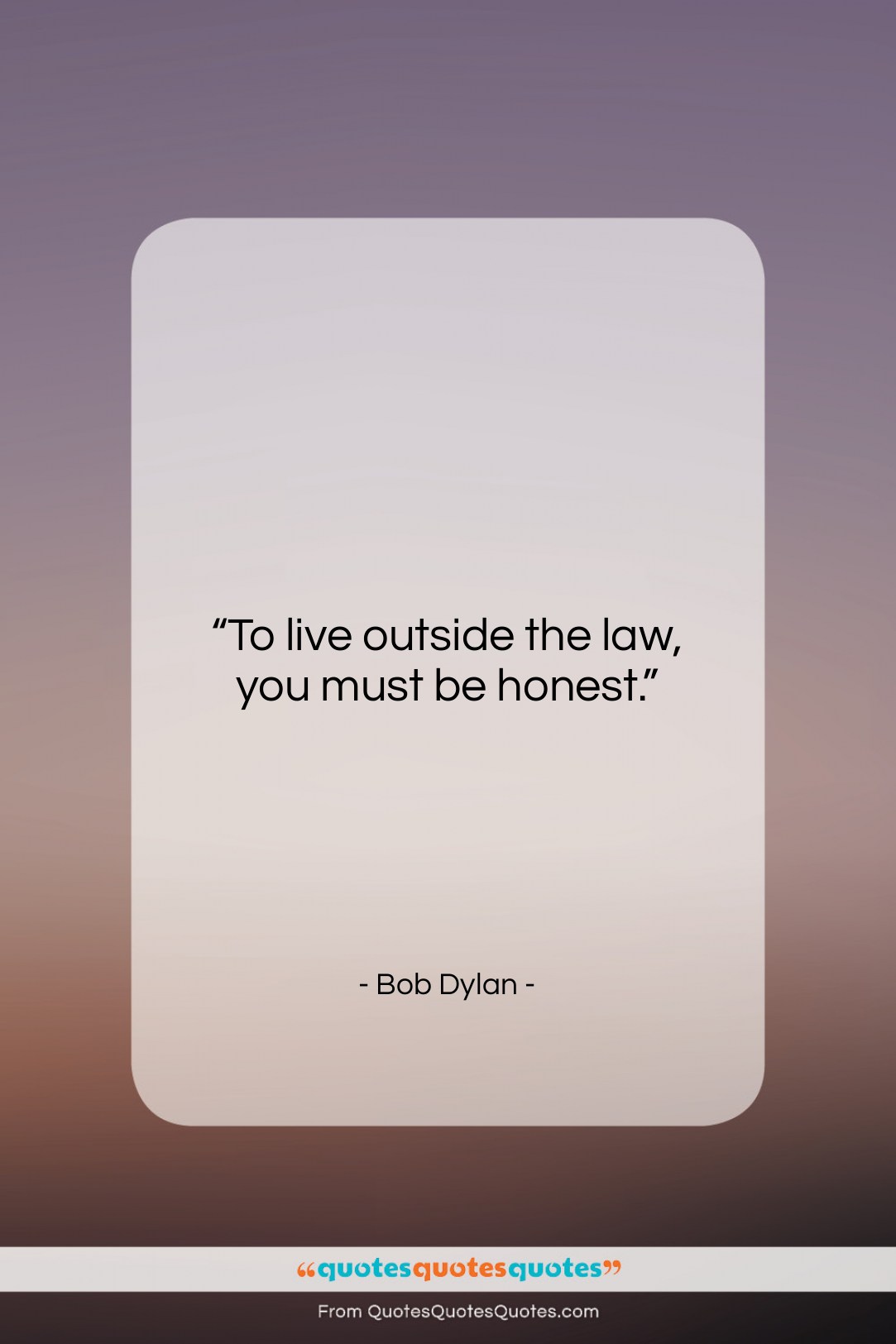 Bob Dylan quote: “To live outside the law, you must…”- at QuotesQuotesQuotes.com