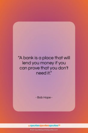 Bob Hope quote: “A bank is a place that will…”- at QuotesQuotesQuotes.com