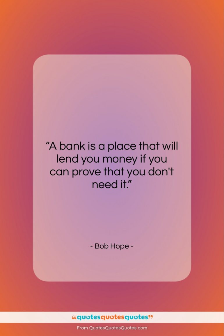 Bob Hope quote: “A bank is a place that will…”- at QuotesQuotesQuotes.com