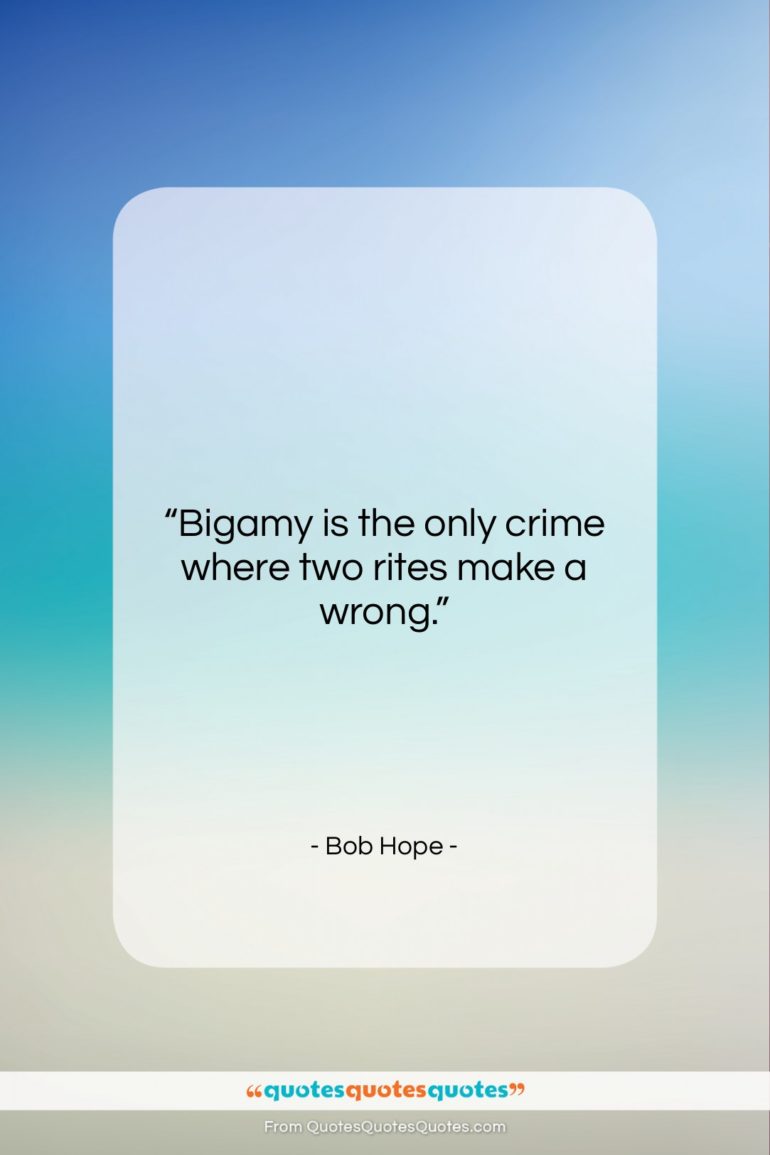 Bob Hope quote: “Bigamy is the only crime where two…”- at QuotesQuotesQuotes.com