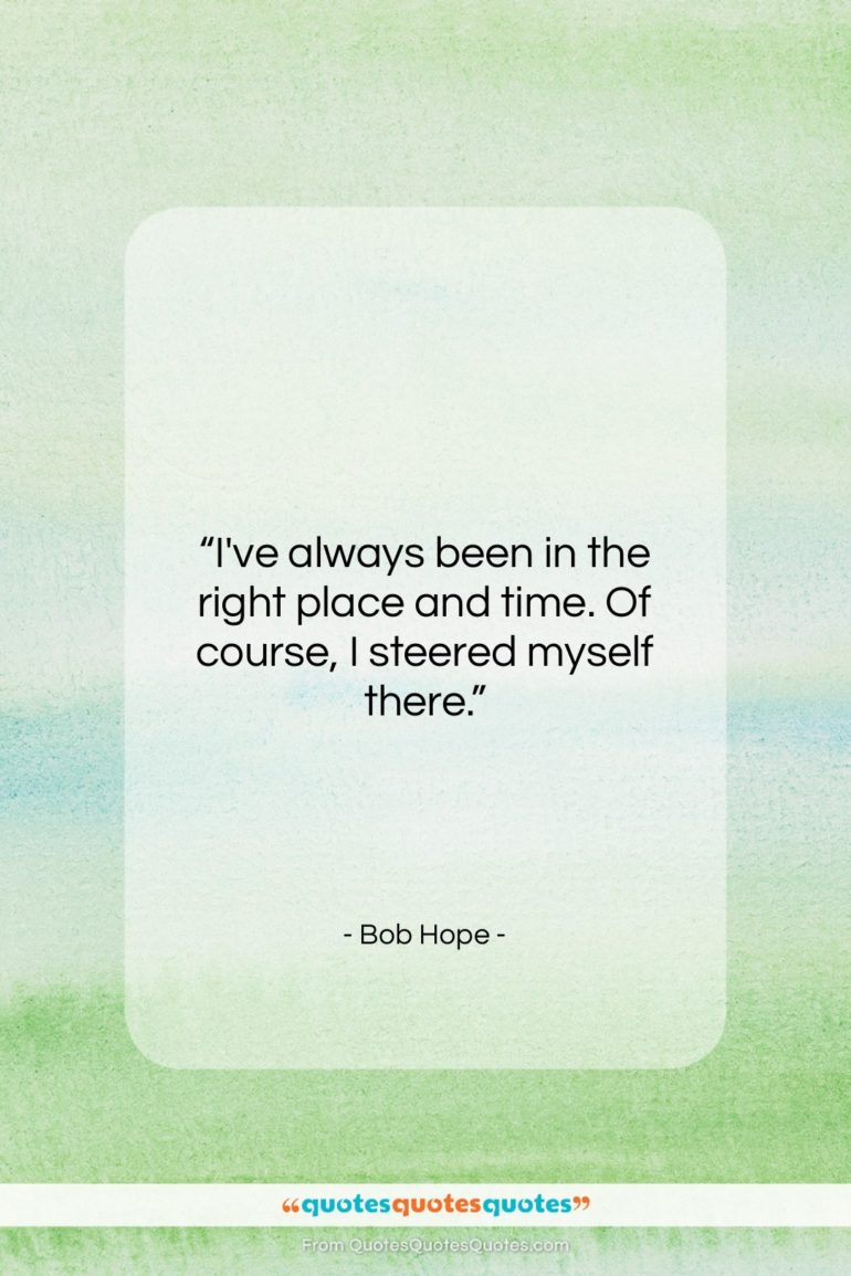 Bob Hope quote: “I’ve always been in the right place…”- at QuotesQuotesQuotes.com