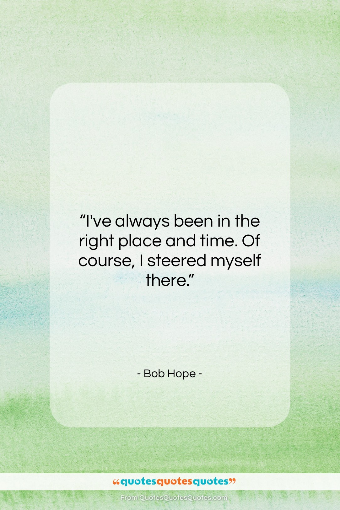 Bob Hope quote: “I’ve always been in the right place…”- at QuotesQuotesQuotes.com