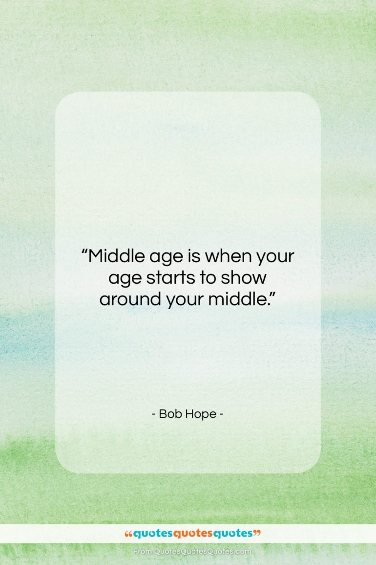 Bob Hope quote: “Middle age is when your age starts…”- at QuotesQuotesQuotes.com