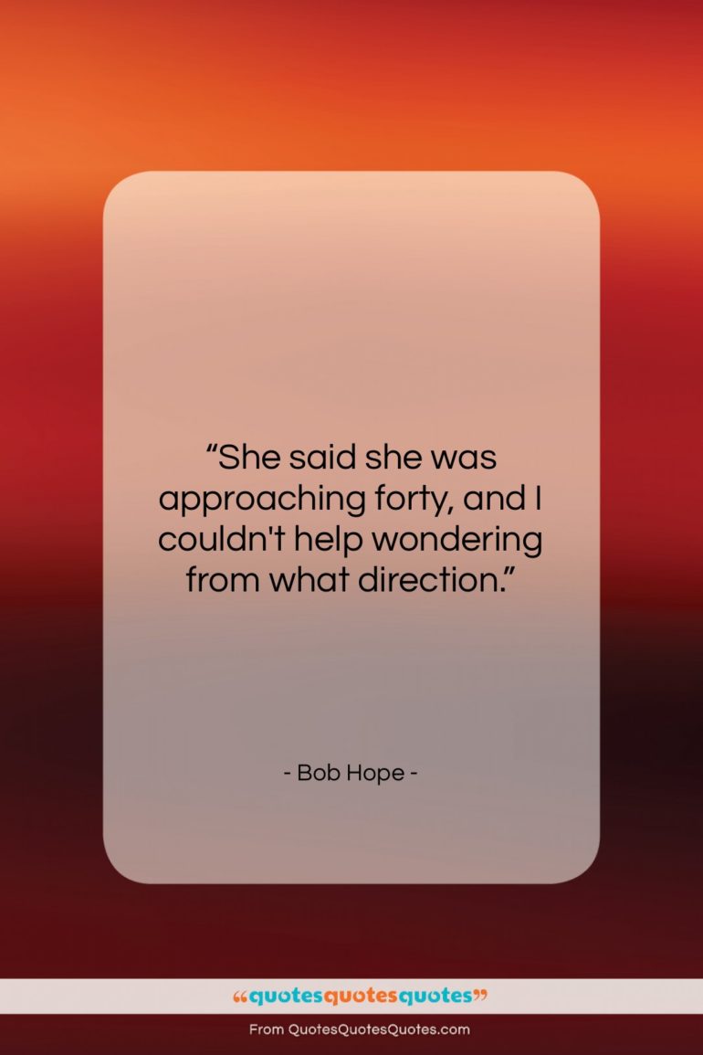 Bob Hope quote: “She said she was approaching forty, and…”- at QuotesQuotesQuotes.com