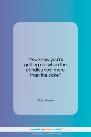 Bob Hope quote: “You know you’re getting old when the…”- at QuotesQuotesQuotes.com