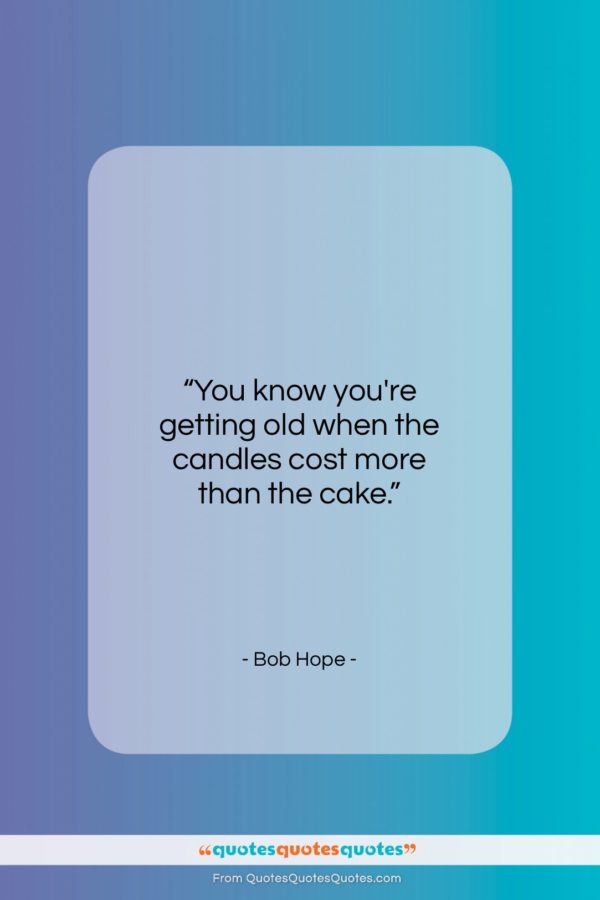 Bob Hope quote: “You know you’re getting old when the…”- at QuotesQuotesQuotes.com