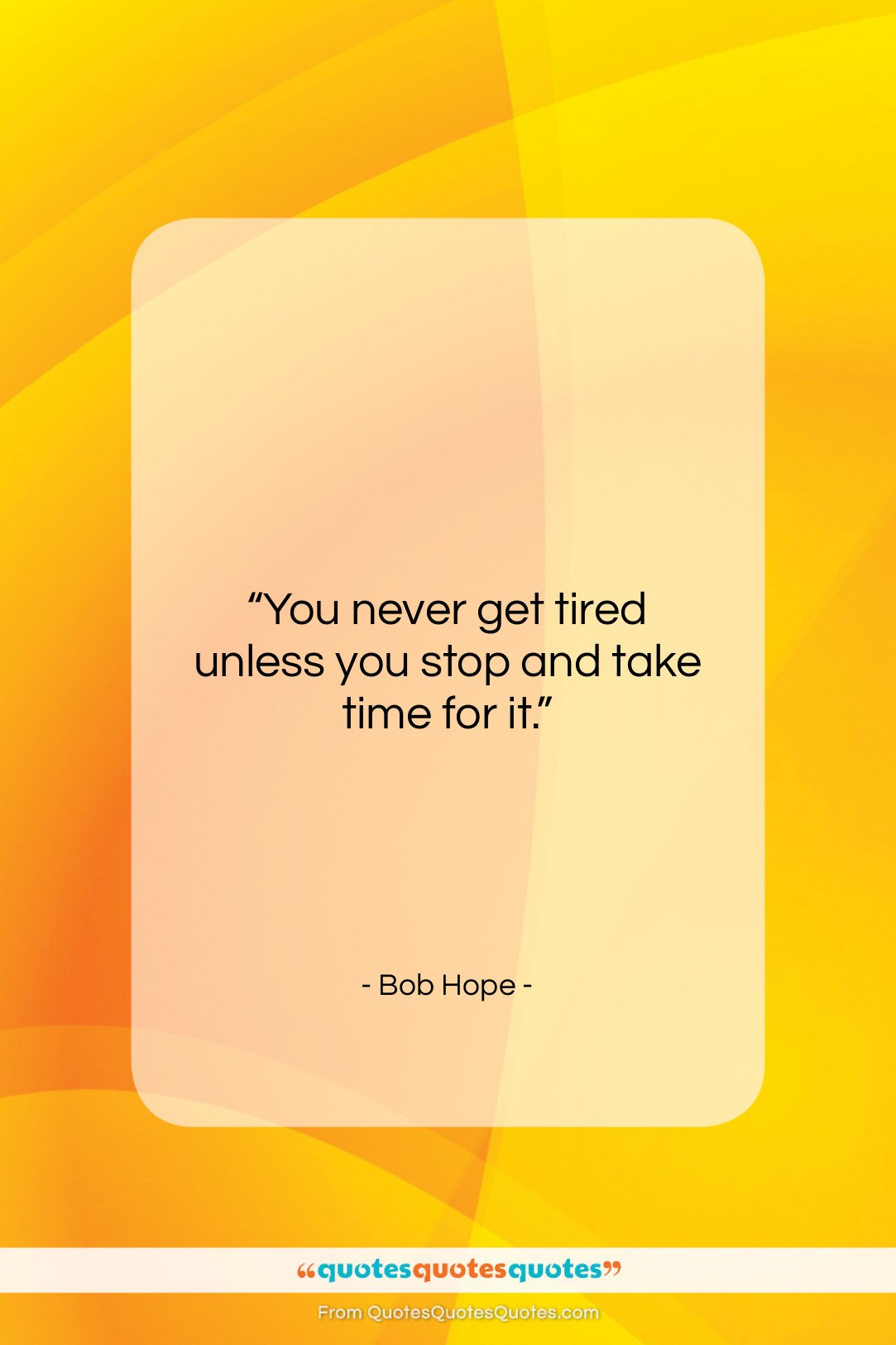Bob Hope quote: “You never get tired unless you stop…”- at QuotesQuotesQuotes.com