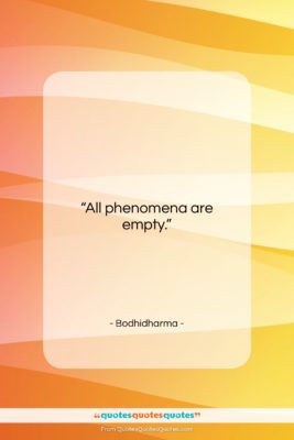 Bodhidharma quote: “All phenomena are empty….”- at QuotesQuotesQuotes.com