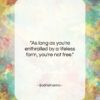 Bodhidharma quote: “As long as you’re enthralled by a…”- at QuotesQuotesQuotes.com