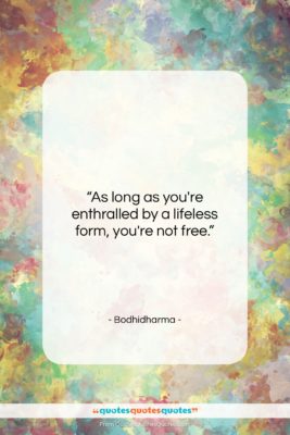 Bodhidharma quote: “As long as you’re enthralled by a…”- at QuotesQuotesQuotes.com