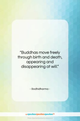 Bodhidharma quote: “Buddhas move freely through birth and death,…”- at QuotesQuotesQuotes.com