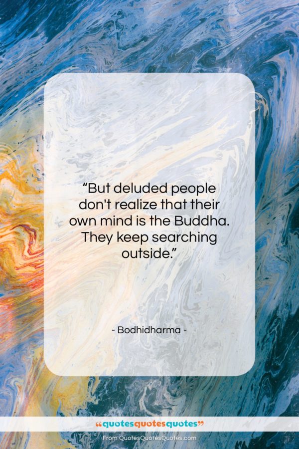 Bodhidharma quote: “But deluded people don’t realize that their…”- at QuotesQuotesQuotes.com