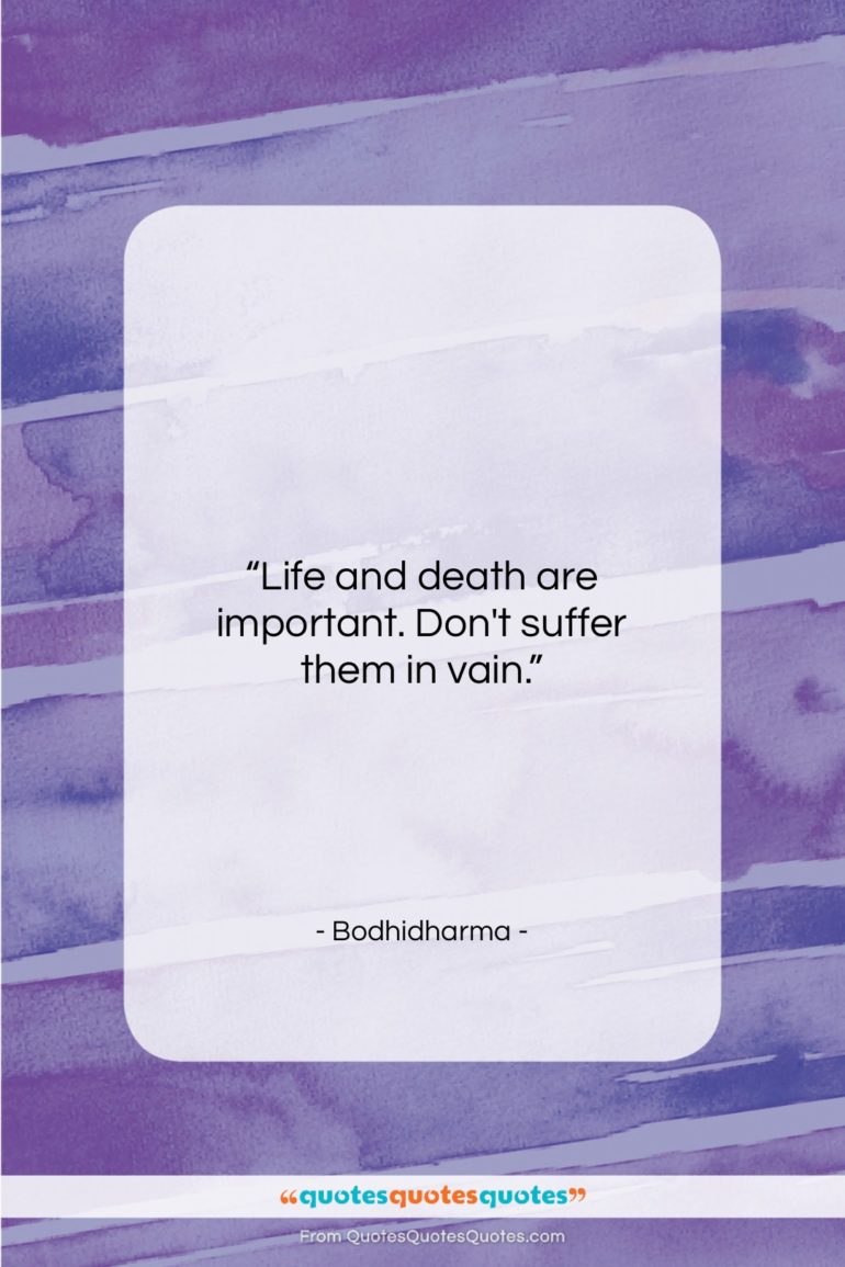 Bodhidharma quote: “Life and death are important. Don’t suffer…”- at QuotesQuotesQuotes.com