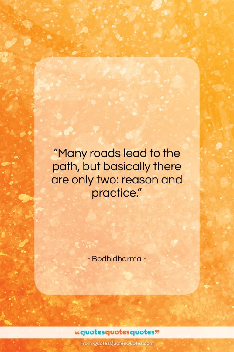 Bodhidharma quote: “Many roads lead to the path, but…”- at QuotesQuotesQuotes.com