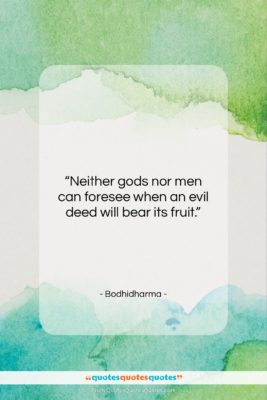 Bodhidharma quote: “Neither gods nor men can foresee when…”- at QuotesQuotesQuotes.com