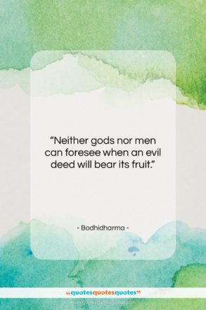 Bodhidharma quote: “Neither gods nor men can foresee when…”- at QuotesQuotesQuotes.com