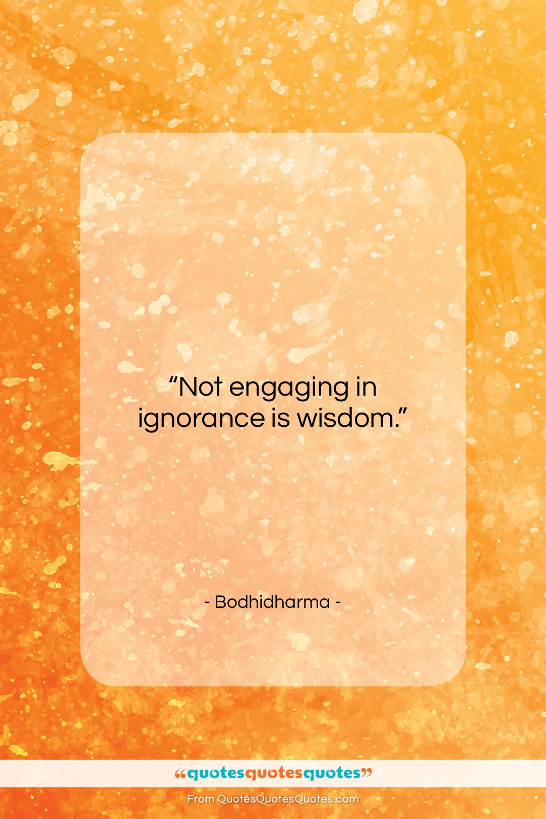Bodhidharma quote: “Not engaging in ignorance is wisdom….”- at QuotesQuotesQuotes.com