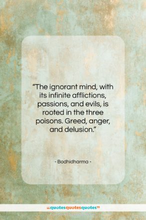 Bodhidharma quote: “The ignorant mind, with its infinite afflictions,…”- at QuotesQuotesQuotes.com