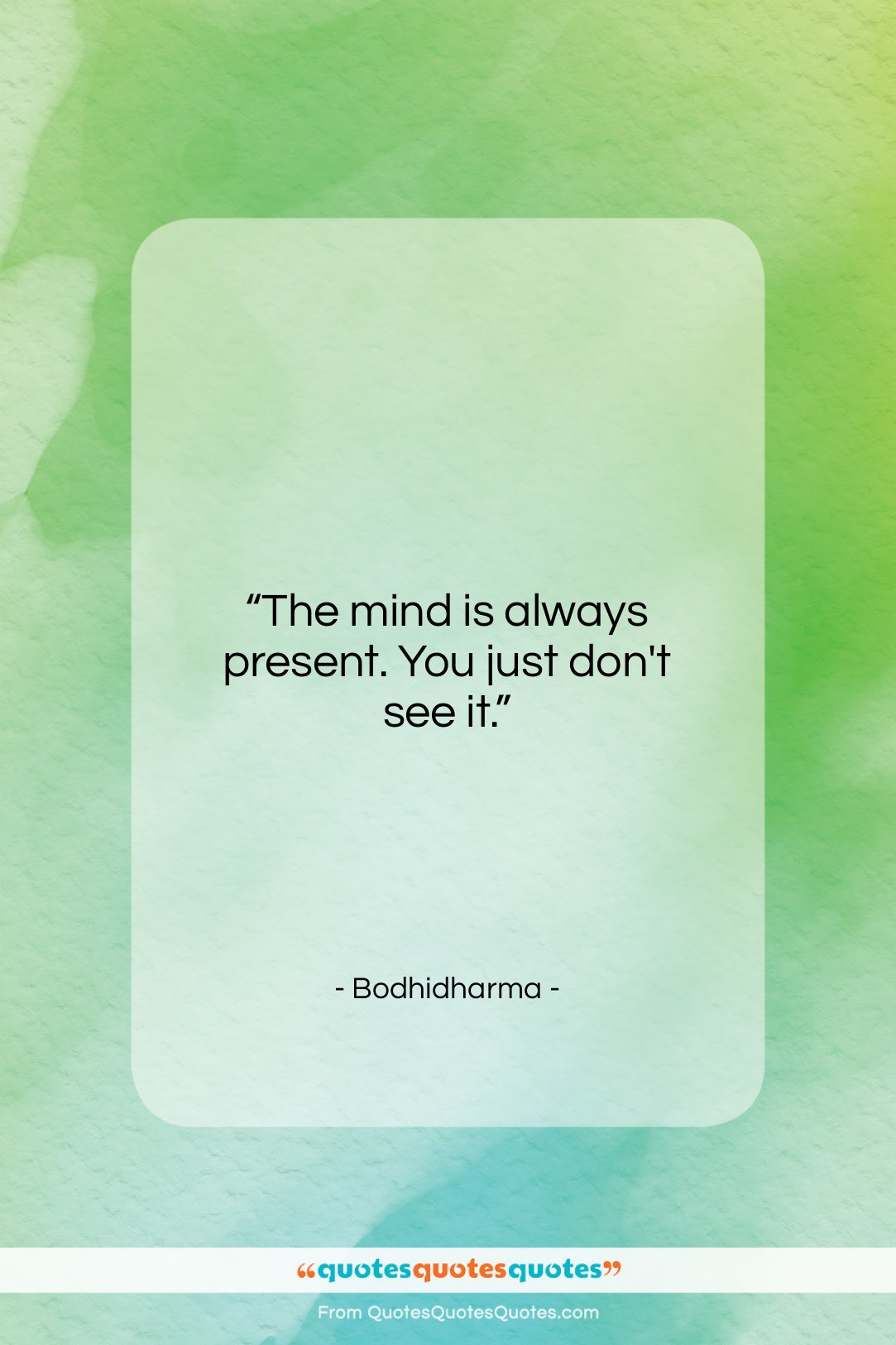 Bodhidharma quote: “The mind is always present. You just…”- at QuotesQuotesQuotes.com