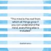 Bodhidharma quote: “The mind is the root from which…”- at QuotesQuotesQuotes.com