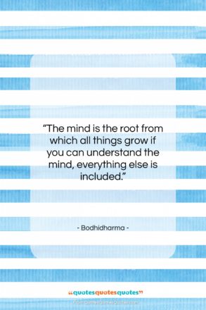 Bodhidharma quote: “The mind is the root from which…”- at QuotesQuotesQuotes.com