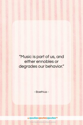 Boethius quote: “Music is part of us, and either…”- at QuotesQuotesQuotes.com