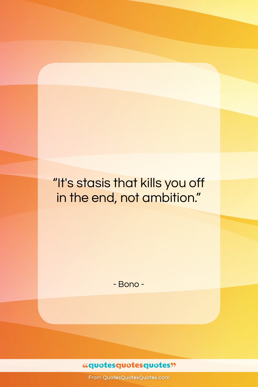 Bono quote: “It’s stasis that kills you off in…”- at QuotesQuotesQuotes.com