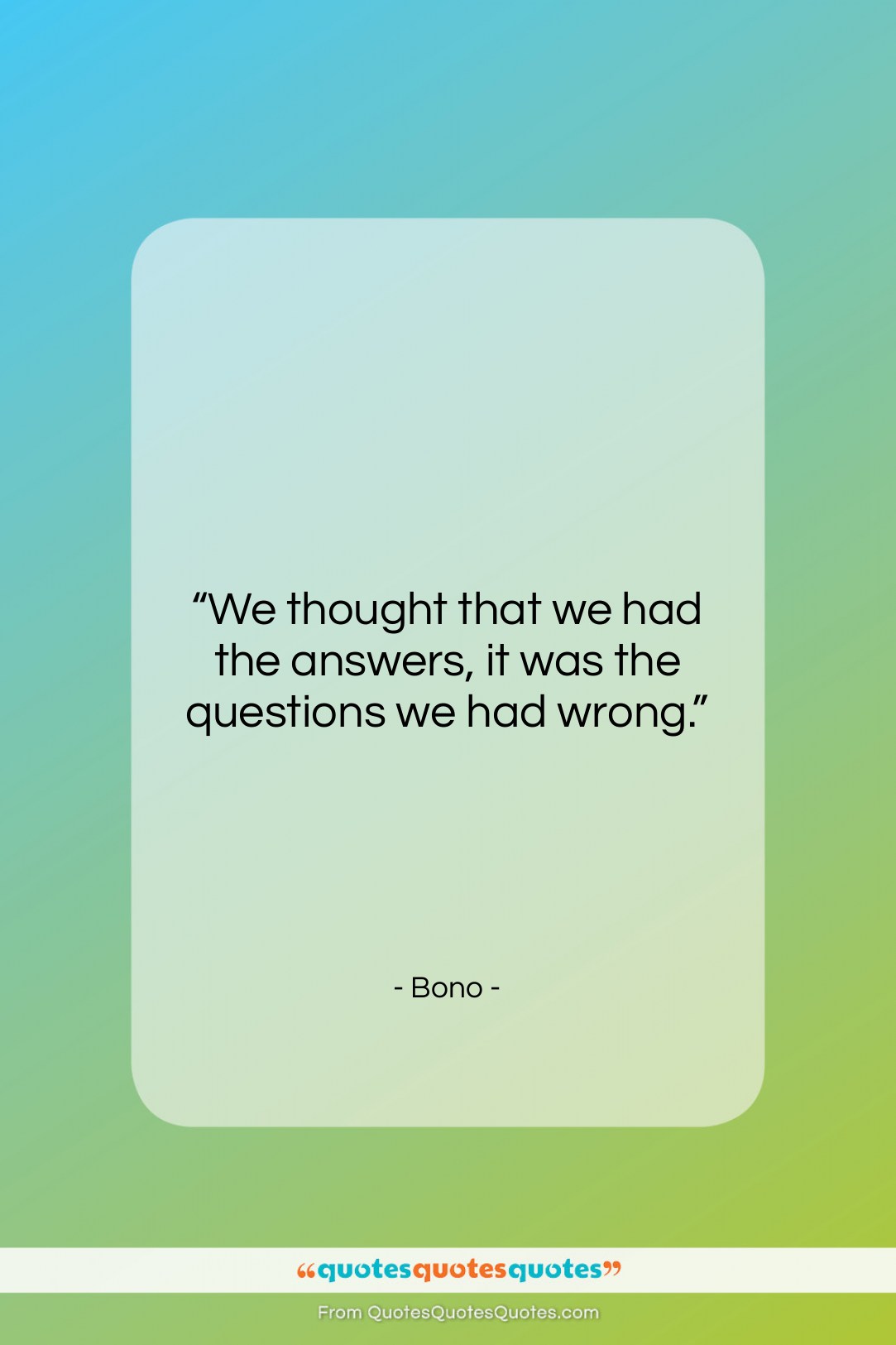 Bono quote: “We thought that we had the answers…”- at QuotesQuotesQuotes.com
