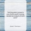 Booker T. Washington quote: “Nothing ever comes to one, that is…”- at QuotesQuotesQuotes.com