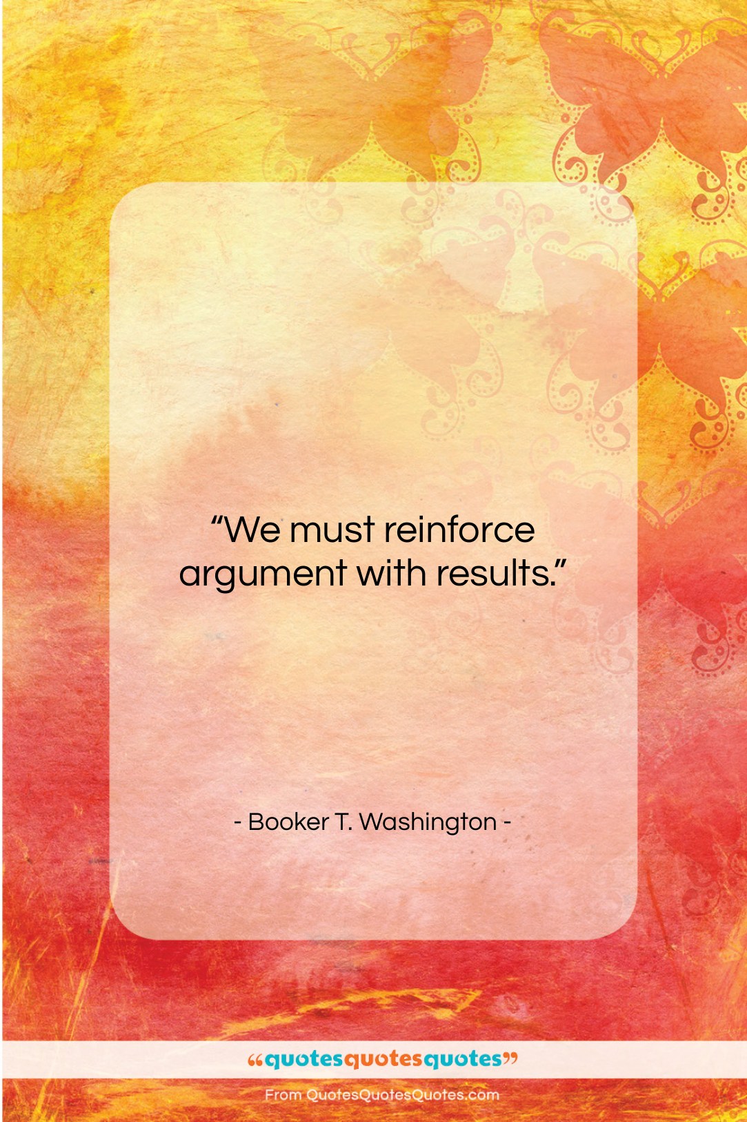Booker T. Washington quote: “We must reinforce argument with results….”- at QuotesQuotesQuotes.com