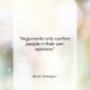 Booth Tarkington quote: “Arguments only confirm people in their own…”- at QuotesQuotesQuotes.com