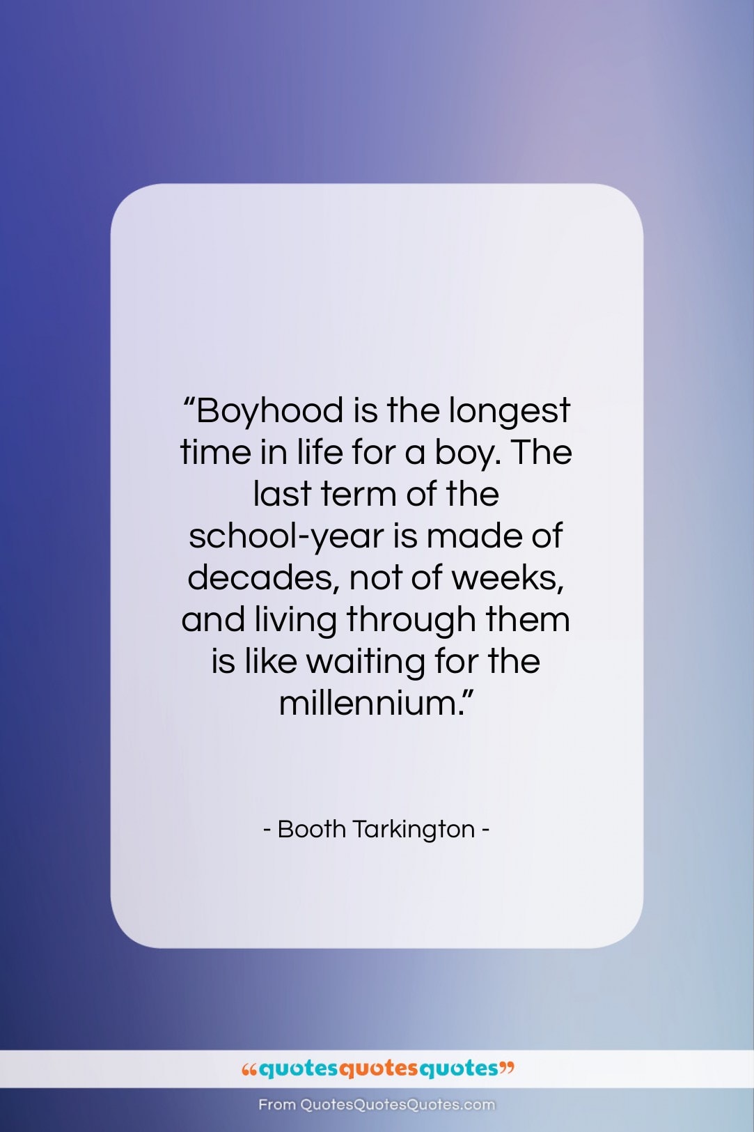 Booth Tarkington quote: “Boyhood is the longest time in life…”- at QuotesQuotesQuotes.com