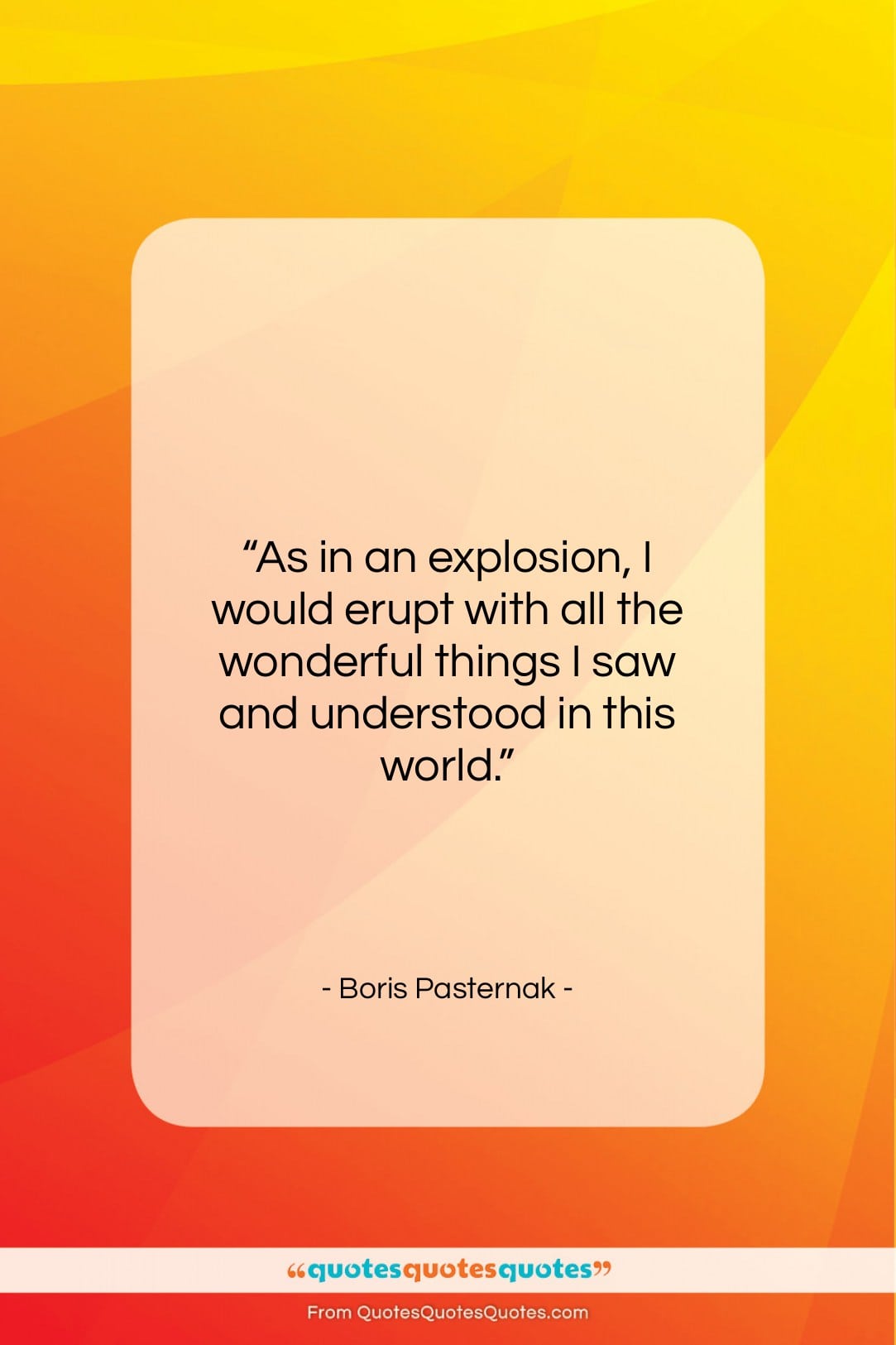 Boris Pasternak quote: “As in an explosion, I would erupt…”- at QuotesQuotesQuotes.com
