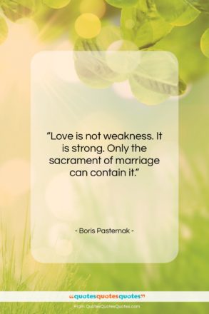 Boris Pasternak quote: “Love is not weakness. It is strong….”- at QuotesQuotesQuotes.com