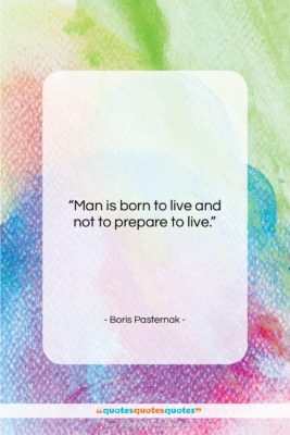 Boris Pasternak quote: “Man is born to live and not…”- at QuotesQuotesQuotes.com
