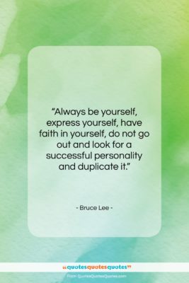 Bruce Lee quote: “Always be yourself, express yourself, have faith…”- at QuotesQuotesQuotes.com