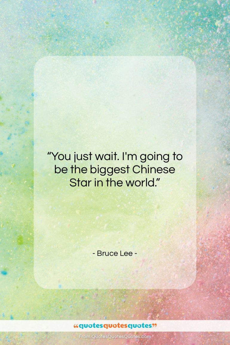 Bruce Lee quote: “You just wait. I’m going to be…”- at QuotesQuotesQuotes.com
